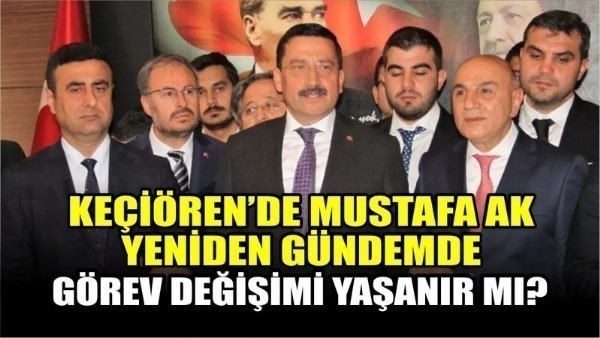 Keçiören'de Mustafa AK ismi yeniden gündemde. Turgut Altınok ile görev değişimi yaşanır mı?