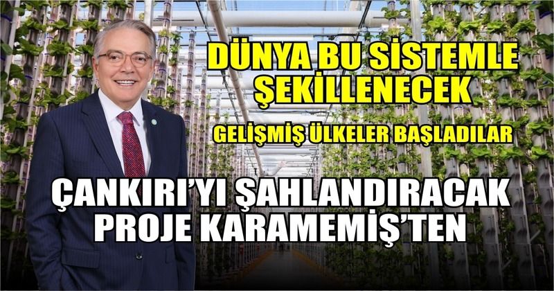 Çankırı'yı şahlandıracak proje Mehmet Ali Karamemiş'ten: Dünya bu sistemle şekillenecek!